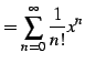 $\displaystyle = \sum_{n=0}^{\infty}\frac{1}{n!}x^{n}$