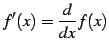 $\displaystyle f'(x)= \frac{d}{dx}f(x)$