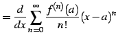 $\displaystyle = \frac{d}{dx} \sum_{n=0}^{\infty}\frac{f^{(n)}(a)}{n!}(x-a)^{n}$