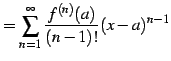$\displaystyle = \sum_{n=1}^{\infty} \frac{f^{(n)}(a)}{(n-1)!} (x-a)^{n-1}$