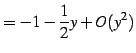 $\displaystyle =-1-\frac{1}{2}y+O(y^2)$