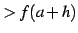 $\displaystyle >f(a+h)$