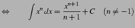 $\displaystyle \Leftrightarrow\qquad \int x^{n}\,dx=\frac{x^{n+1}}{n+1}+C \quad(n\neq-1)$
