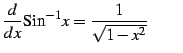 $\displaystyle \frac{d}{dx}\mathrm{Sin}^{-1} x=\frac{1}{\sqrt{1-x^2}} \qquad$