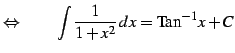 $\displaystyle \Leftrightarrow\qquad \int\frac{1}{1+x^2}\,dx=\mathrm{Tan}^{-1} x+C$