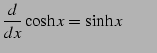 $\displaystyle \frac{d}{dx}\cosh x=\sinh x \qquad$