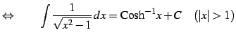 $\displaystyle \Leftrightarrow\qquad \int\frac{1}{\sqrt{x^2-1}}\,dx=\mathrm{Cosh}^{-1} x+C \quad(\vert x\vert>1)$