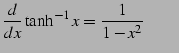 $\displaystyle \frac{d}{dx}\tanh^{-1} x=\frac{1}{1-x^2} \qquad$