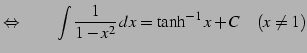 $\displaystyle \Leftrightarrow\qquad \int\frac{1}{1-x^2}\,dx=\tanh^{-1} x+C \quad(x\neq1)$