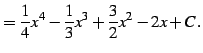 $\displaystyle = \frac{1}{4}x^{4}- \frac{1}{3}x^{3}+ \frac{3}{2}x^{2}- 2x+C\,.$