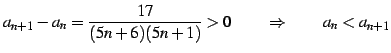 $\displaystyle a_{n+1}-a_{n}=\frac{17}{(5n+6)(5n+1)}>0 \qquad \Rightarrow \qquad a_{n}<a_{n+1}$