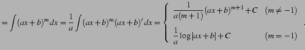 $\displaystyle = \int (ax+b)^{m}\,dx= \frac{1}{a}\int (ax+b)^{m}(ax+b)'\,dx= \le...
...\displaystyle{\frac{1}{a}\log\vert ax+b\vert+C} & (m=-1) \end{array} \right.\,.$