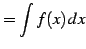 $\displaystyle =\int f(x)\,dx$
