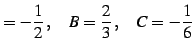 $\displaystyle =-\frac{1}{2}\,,\quad B=\frac{2}{3}\,,\quad C=-\frac{1}{6}$