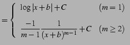 $\displaystyle = \left\{ \begin{array}{ll} \log\vert x+b\vert+C & (m=1)\\ [2ex] \displaystyle{\frac{-1}{m-1}\frac{1}{(x+b)^{m-1}}+C} & (m\ge2) \end{array}\right.$