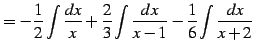 $\displaystyle = -\frac{1}{2}\int\frac{dx}{x}+ \frac{2}{3}\int\frac{dx}{x-1}- \frac{1}{6}\int\frac{dx}{x+2}$