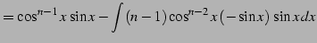 $\displaystyle = \cos^{n-1}x\,\sin x- \int(n-1)\cos^{n-2}x\,(-\sin x)\,\sin x\,dx$