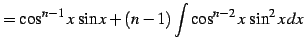 $\displaystyle = \cos^{n-1}x\,\sin x+ (n-1) \int\cos^{n-2}x\,\sin^2 x\,dx$