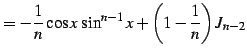 $\displaystyle = -\frac{1}{n}\cos x\,\sin^{n-1}x+ \left(1-\frac{1}{n}\right)J_{n-2}$