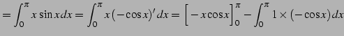 $\displaystyle = \int_{0}^{\pi}x\,\sin x\,dx= \int_{0}^{\pi}x\,(-\cos x)'\,dx= \Big[-x\cos x\Big]_{0}^{\pi}- \int_{0}^{\pi}1\times(-\cos x)\,dx$