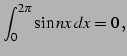 $\displaystyle \int_{0}^{2\pi}\sin nx\,dx=0\,,$
