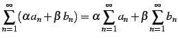 $\displaystyle \sum_{n=1}^{\infty}(\alpha\,a_{n}+\beta\,b_{n})= \alpha \sum_{n=1}^{\infty}a_{n}+ \beta \sum_{n=1}^{\infty}b_{n}$