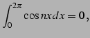 $\displaystyle \int_{0}^{2\pi}\cos nx\,dx=0\,,$