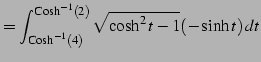 $\displaystyle = \int_{\mathrm{Cosh}^{-1}(4)}^{\mathrm{Cosh}^{-1}(2)} \sqrt{\cosh^2t-1}(-\sinh t)\,dt$
