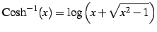 $\displaystyle \mathrm{Cosh}^{-1}(x)= \log\left(x+\sqrt{x^2-1}\right)$