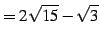 $\displaystyle =2\sqrt{15}-\sqrt{3}$