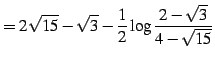 $\displaystyle =2\sqrt{15}-\sqrt{3}-\frac{1}{2}\log\frac{2-\sqrt{3}}{4-\sqrt{15}}$