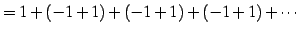 $\displaystyle =1+(-1+1)+(-1+1)+(-1+1)+\cdots$