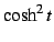 $\displaystyle \cosh^2 t$