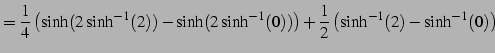 $\displaystyle = \frac{1}{4}\left( \sinh(2\sinh^{-1}(2))-\sinh(2\sinh^{-1}(0))\right)+ \frac{1}{2}\left( \sinh^{-1}(2)-\sinh^{-1}(0)\right)$