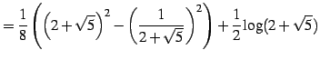 $\displaystyle = \frac{1}{8} \left( \left(2+\sqrt{5}\right)^2-\left(\frac{1}{2+\sqrt{5}}\right)^2 \right)+ \frac{1}{2}\log(2+\sqrt{5})$