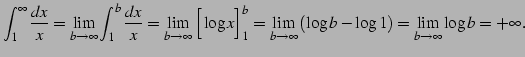 $\displaystyle \int_{1}^{\infty}\frac{dx}{x}= \lim_{b\to\infty} \int_{1}^{b}\fra...
...lim_{b\to\infty} \left(\log b-\log 1\right)= \lim_{b\to\infty}\log b=+\infty\,.$