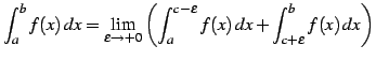 $\displaystyle \int_{a}^{b}f(x)\,dx= \lim_{\epsilon\to+0} \left(\int_{a}^{c-\epsilon}f(x)\,dx+ \int_{c+\epsilon}^{b}f(x)\,dx\right)$