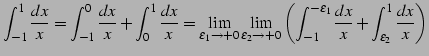 $\displaystyle \int_{-1}^{1}\frac{dx}{x}= \int_{-1}^{0}\frac{dx}{x}+ \int_{0}^{1...
...}^{-\varepsilon_{1}}\frac{dx}{x}+ \int_{\varepsilon_{2}}^{1}\frac{dx}{x}\right)$