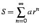 $\displaystyle S=\sum_{n=0}^{\infty} a\,r^{n}$