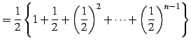$\displaystyle = \frac{1}{2}\left\{ 1+\frac{1}{2}+ \left(\frac{1}{2}\right)^2+\cdots+ \left(\frac{1}{2}\right)^{n-1} \right\}$