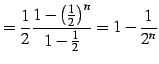 $\displaystyle = \frac{1}{2}\frac{1-\left(\frac{1}{2}\right)^n}{1-\frac{1}{2}}= 1-\frac{1}{2^n}$