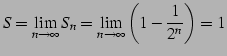 $\displaystyle S=\lim_{n\to\infty}S_{n}= \lim_{n\to\infty}\left(1-\frac{1}{2^n}\right)=1$