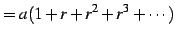 $\displaystyle =a(1+r+r^2+r^3+\cdots)$