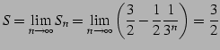 $\displaystyle S=\lim_{n\to\infty}S_{n}= \lim_{n\to\infty} \left(\frac{3}{2}-\frac{1}{2}\frac{1}{3^n}\right)=\frac{3}{2}$
