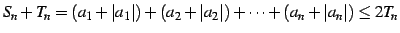 $\displaystyle S_{n}+T_{n}=(a_{1}+\vert a_{1}\vert)+(a_{2}+\vert a_{2}\vert)+\cdots+ (a_{n}+\vert a_{n}\vert)\leq 2T_{n}$