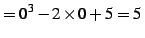 $\displaystyle =0^3-2\times0+5=5\,$