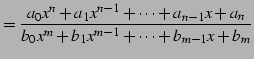 $\displaystyle =\frac{a_{0}x^{n}+a_{1}x^{n-1}+\cdots+a_{n-1}x+a_{n}} {b_{0}x^{m}+b_{1}x^{m-1}+\cdots+b_{m-1}x+b_{m}}$