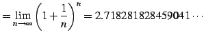 $\displaystyle =\lim_{n\to\infty}\left(1+\frac{1}{n}\right)^{n}=2.718281828459041\cdots$