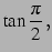 $\displaystyle \tan\frac{\pi}{2}\,,$