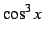 $\displaystyle \cos^3x$
